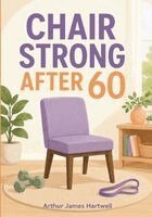 Arthur James Hartwell - Chair Strong After 60, Häftad. Tillgänglighet: Lägg i varukorg