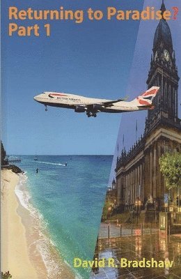 David R. Bradshaw - Returning to Paradise? Part 1 : A Memoir of an Afro-Caribbean man’s re-emigration from the UK to 1980s Barbados, Häftad