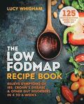 The Low-Fodmap Recipe Book: Relieve Symptoms of Ibs, Crohn's Disease and Other Digestive Disorders in 8 Weeks