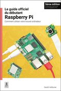 Le Guide Officiel Du Débutant Raspberry Pi / The Official Raspberry Pi Beginner's Guide: Comment Utiliser Votre Nouvel Ordinateur / How to Use Your Ne