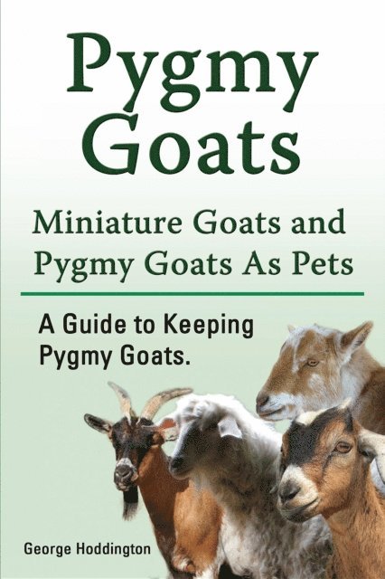 George Hoddington - Pygmy Goats. Miniature Goats and Pygmy Goats As Pets. A Guide to Keeping Pygmy Goats., E-bok. Tillgänglighet: Lägg i varukorg