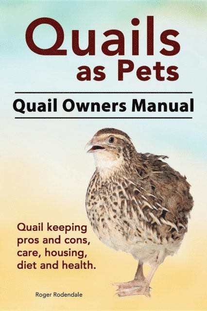 Roger Rodendale - Quails as Pets. Quail Owners Manual. Quail keeping pros and cons, care, housing, diet and health., E-bok. Tillgänglighet: Lägg i varukorg