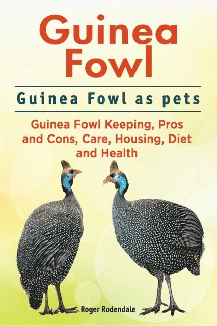 Roger Rodendale - Guinea Fowl. Guinea Fowl as pets. Guinea Fowl Keeping, Pros and Cons, Care, Housing, Diet and Health., E-bok. Tillgänglighet: Lägg i varukorg