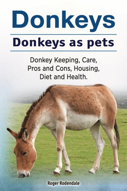 Roger Rodendale - Donkeys. Donkeys as pets. Donkey Keeping, Care, Pros and Cons, Housing, Diet and Health., E-bok. Tillgänglighet: Lägg i varukorg