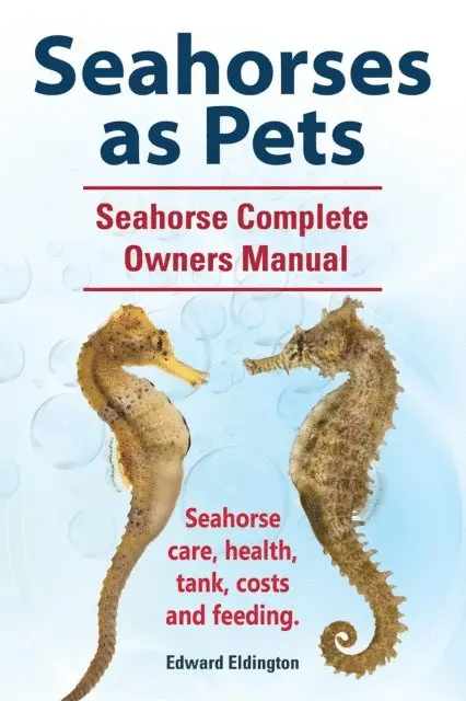 Edward Eldington - Seahorses as Pets.  Seahorse Complete Owners Manual. Seahorse care, health, tank, costs and feeding., E-bok. Tillgänglighet: Lägg i varukorg