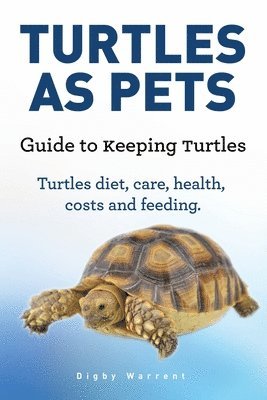 Digby Warrent - Turtles As Pets. Guide to keeping turtles. Turtles diet, care, health, costs and feeding, Häftad