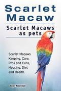 Scarlet Macaw. Scarlet Macaws as pets. Scarlet Macaws Keeping, Care, Pros and Cons, Housing, Diet and Health.