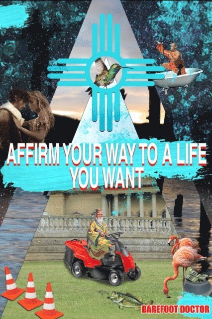 Barefoot Doctor - AFFIRM YOUR WAY TO A LIFE YOU WANT, E-bok