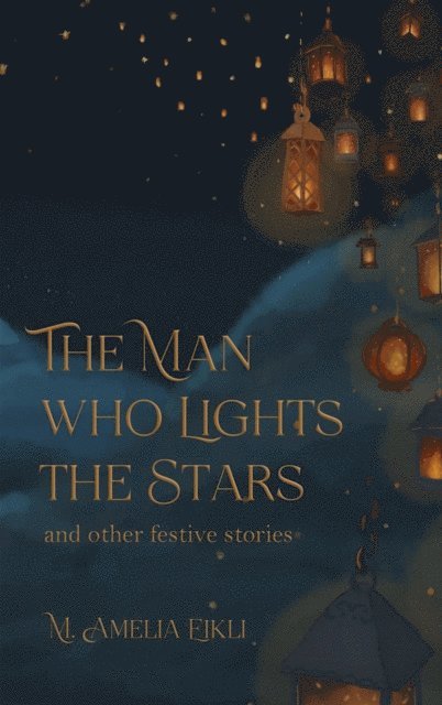 M. Amelia Eikli - Man who Lights the Stars and other festive stories, E-bok