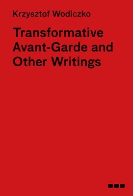 Krzysztof Wodiczko - Transformative Avant-Garde and Other Writings, Inbunden