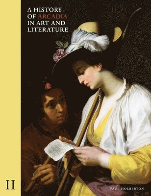 Paul Holberton - History of Arcadia in Art and Literature: Volume II, Inbunden