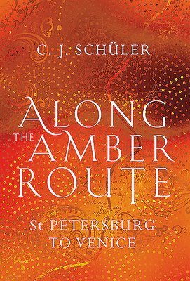 Along the Amber Route av C J Schüler, C J Schüler
