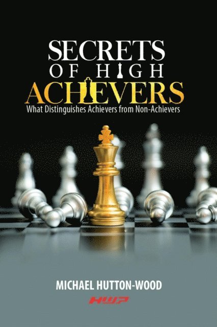 Michael Hutton-Wood - Secrets of High Achievers What Distinguishes Achievers from Non-Achievers, E-bok