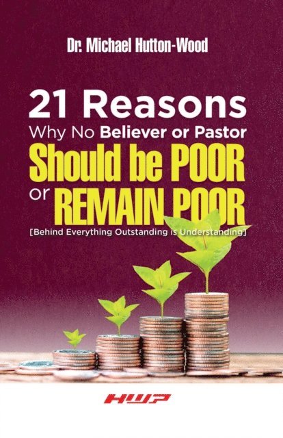 Michael Hutton-Wood - 21 Reasons Why No Believer or Pastor Should Be Poor or Remain Poor: Behind Everything Outstanding Is Understanding, E-bok