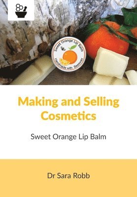 Sara Robb - Making and Selling Cosmetics - Sweet Orange Lip Balm, Häftad. Tillgänglighet: Lägg i varukorg