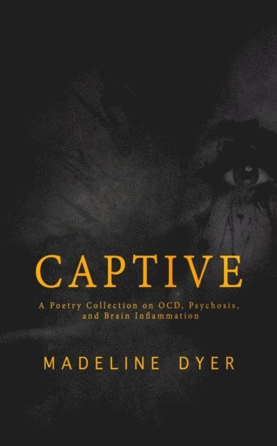 Madeline Dyer - Captive: A Poetry Collection on OCD, Psychosis, and Brain Inflammation, E-bok