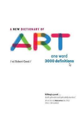Robert Good, Robert Good - A New Dictionary of Art: One word - 3000 definitions, Inbunden