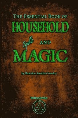 Beatrice Aurelia Crowley - Essential Book of Household Spells and Magic, Häftad