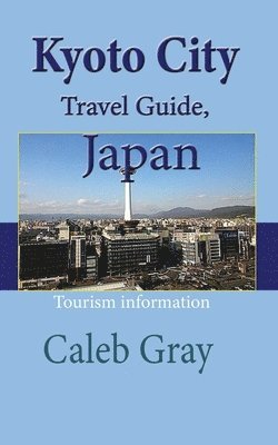 Caleb Gray - Kyoto City Travel Guide, Japan, Häftad