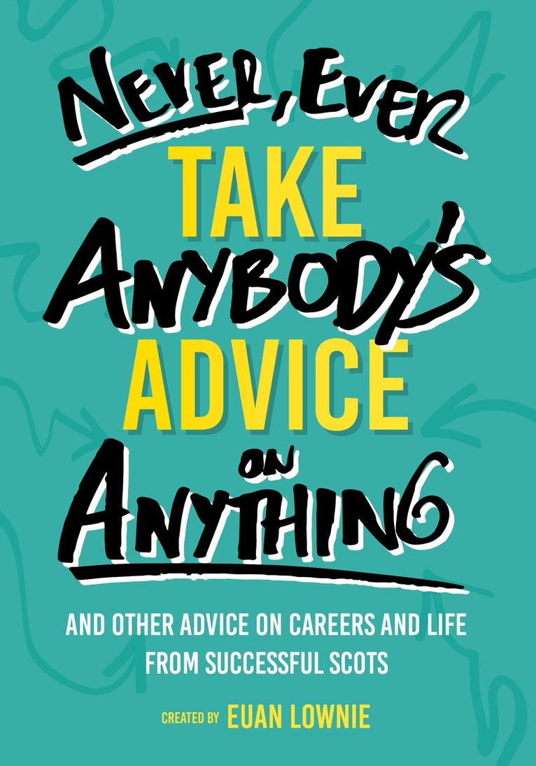 Euan Lownie - Never, Ever Take Anybody's Advice on Anything, Häftad