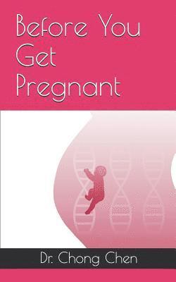 Chong Chen - Before You Get Pregnant: How to Sow the Best Seeds for Your Baby, Häftad