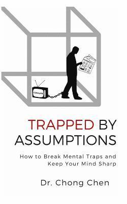 Chong Chen - Trapped by Assumptions: How to Break Mental Traps and Keep Your Mind Sharp, Häftad
