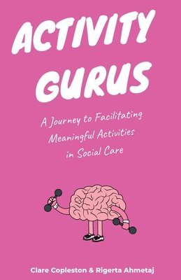 Rigerta Ahmetaj, Clare Copleston - Activity Gurus: A Journey to Facilitating Meaningful Activities in Social Care, Häftad
