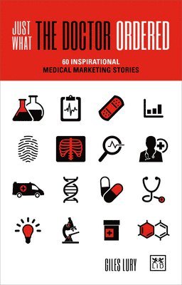 Giles Lury - Just What the Doctor Ordered: 60 Inspirational Medical Marketing Stories, Häftad. Tillgänglighet: Kommande
