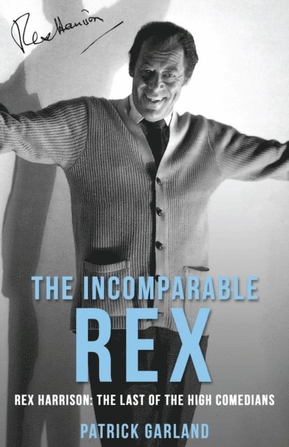Patrick Garland - Incomparable Rex: Rex Harrison, E-bok