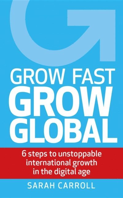 Sarah Carroll - Grow Fast, Grow Global, E-bok
