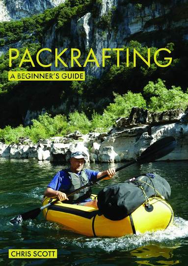 Packrafting: A Beginner's Guide by Chris Scott