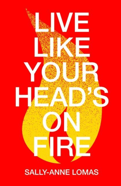 Sally-Anne Lomas - Live Like Your Head's On Fire, E-bok