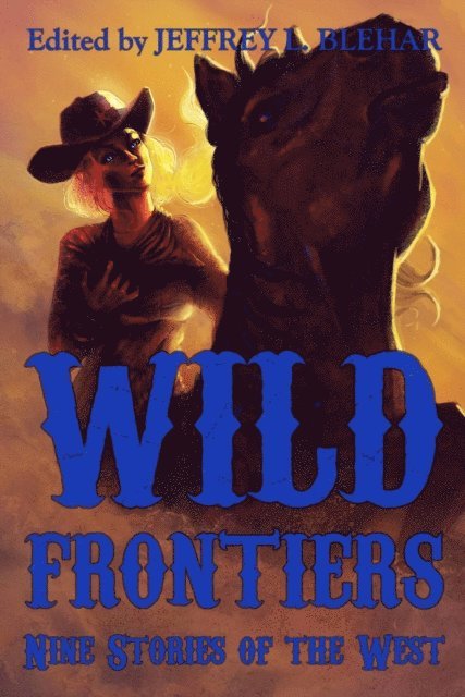 Jeffrey L. Blehar, Dave Higgins, Patrick Winters, Stephen Coghlan, Damito Huffman, J. Conrad Matthews, Jackson Kuhl, Misha Burnett, Kevin M. Folliard - Wild Frontiers: Nine Stories of the West, E-bok