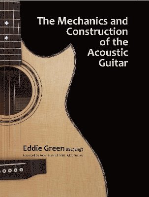 Eddie Green - Mechanics and Construction of the Acoustic Guitar, Inbunden