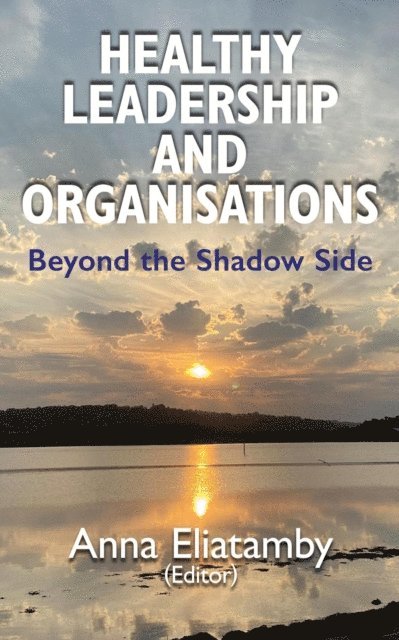 Anna Eliatamby - Healthy Leadership and Organisations: Beyond the Shadow Side, E-bok
