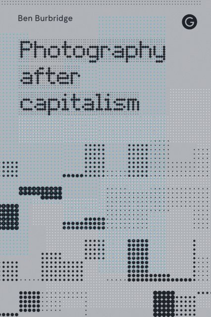 Ben Burbridge - Photography After Capitalism, E-bok