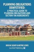 Planning Obligations Demystified: A Practical Guide to Planning Obligations and Section 106 Agreements