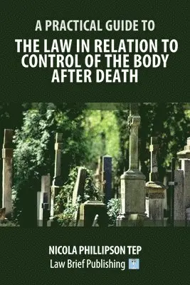 Practical Guide to the Law in Relation to Control of the Body After Death