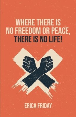 Erica Friday - Where There Is No Freedom or Peace, There Is No Life, Häftad