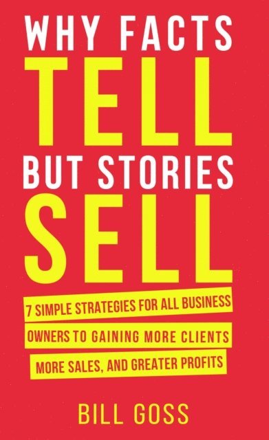 Bill Goss - Why Facts Tell But Stories Sell, Häftad