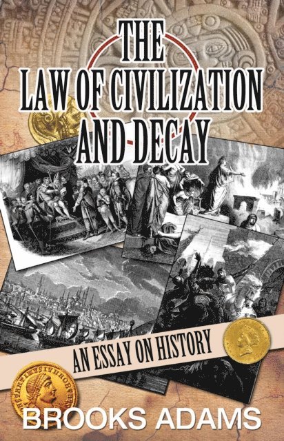 Brooks Adams - Law of Civilization and Decay, E-bok