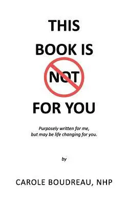 Carole Boudreau Nhp - This Book Is Not for You: Purposely Written for Me, But May Be Life Changing for You, Häftad. Tillgänglighet: Lägg i varukorg