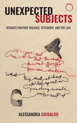 Alessandra Gribaldo - Unexpected Subjects – Intimate Partner Violence, Testimony, and the Law, Häftad