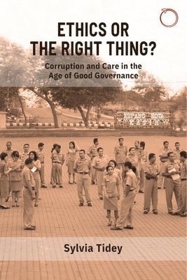 Sylvia Tidey - Ethics or the Right Thing? – Corruption and Care in the Age of Good Governance, Häftad
