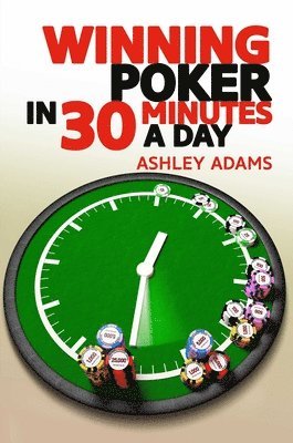 Ashley Adams - Winning Poker in 30 Minutes a Day, Häftad