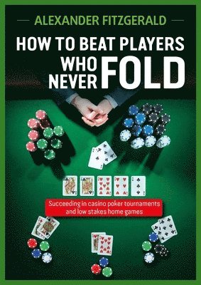How to Beat Players Who Never Fold av Alexander Fitzgerald, Fitzgerald Alexander