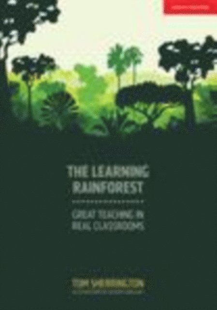 Tom Sherrington - Learning Rainforest: Great Teaching in Real Classrooms, E-bok
