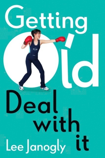Lee Janogly - Getting Old: Deal with it, E-bok