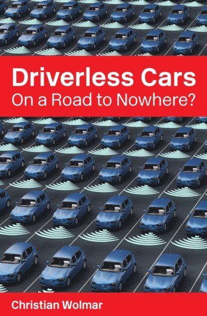 Christian Wolmar - Driverless Cars: On a Road to Nowhere?, E-bok