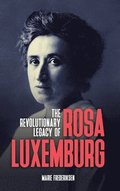 The Revolutionary Legacy of Rosa Luxemburg